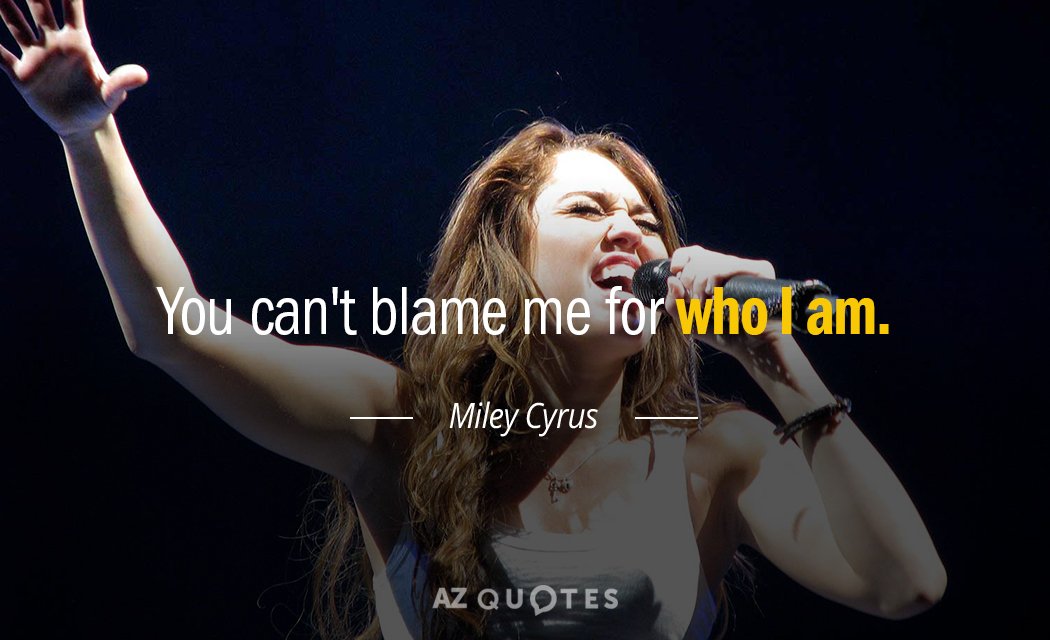 Cita de Miley Cyrus: No puedes culparme por lo que soy.