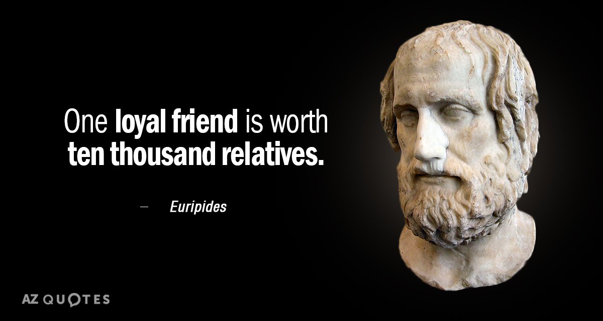 Cita de Eurípides: Un amigo leal vale más que diez mil parientes.
