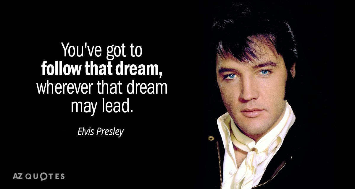 Cita de Elvis Presley: Tienes que seguir ese sueño, dondequiera que te lleve.