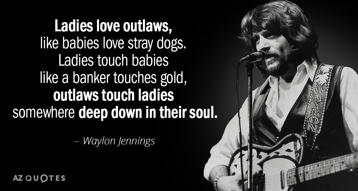 Cita de Waylon Jennings: Las damas aman a los forajidos, como los bebés aman a los perros callejeros. Las damas tocan a los bebés como...